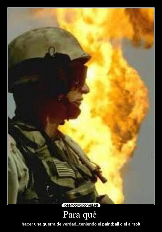 Para qué  - hacer una guerra de verdad...teniendo el paintball o el airsoft
