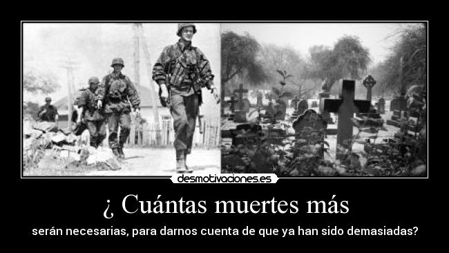 ¿ Cuántas muertes más - serán necesarias, para darnos cuenta de que ya han sido demasiadas?