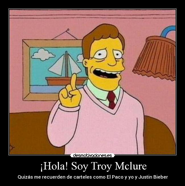 ¡Hola! Soy Troy Mclure -