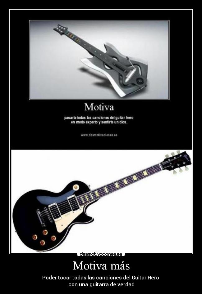 Motiva más - Poder tocar todas las canciones del Guitar Hero 
con una guitarra de verdad