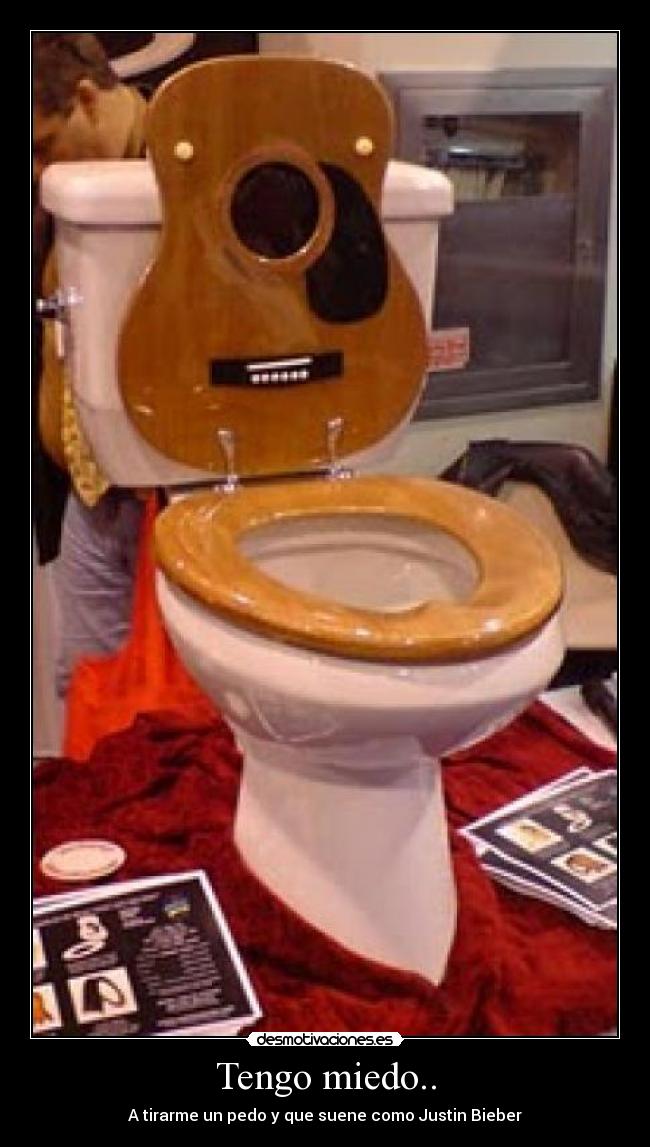 Tengo miedo.. - A tirarme un pedo y que suene como Justin Bieber