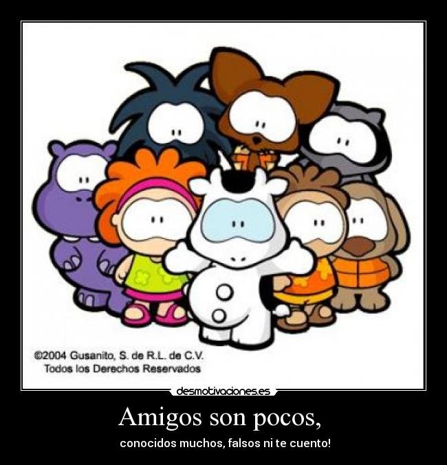 Amigos son pocos, - conocidos muchos, falsos ni te cuento!