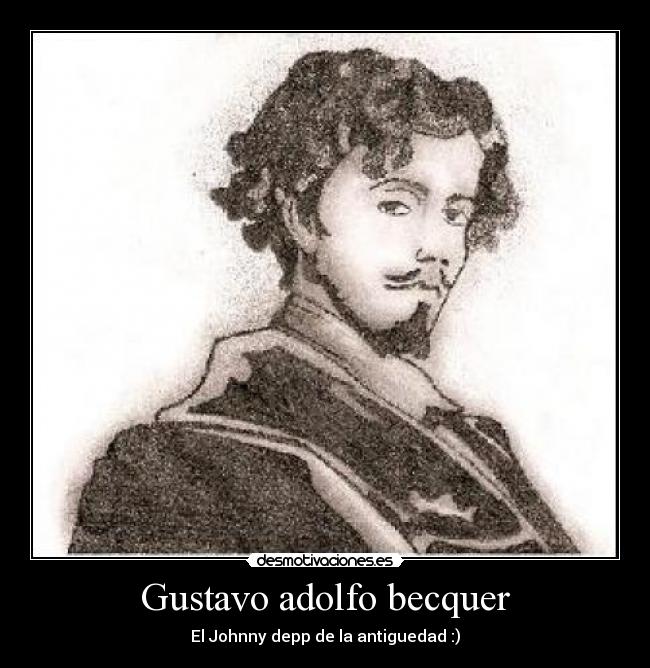 Gustavo adolfo becquer - El Johnny depp de la antiguedad :)