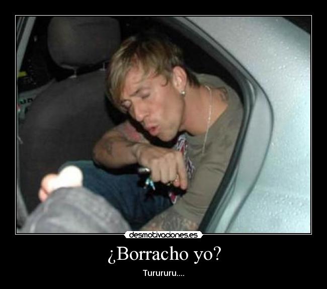 ¿Borracho yo? -