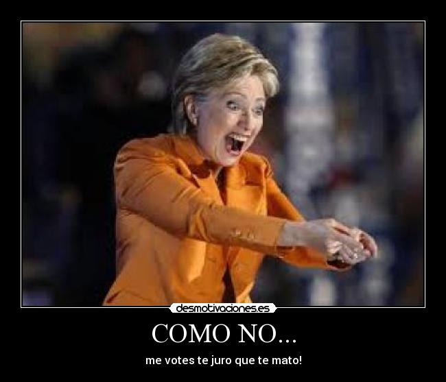 COMO NO... - me votes te juro que te mato!
