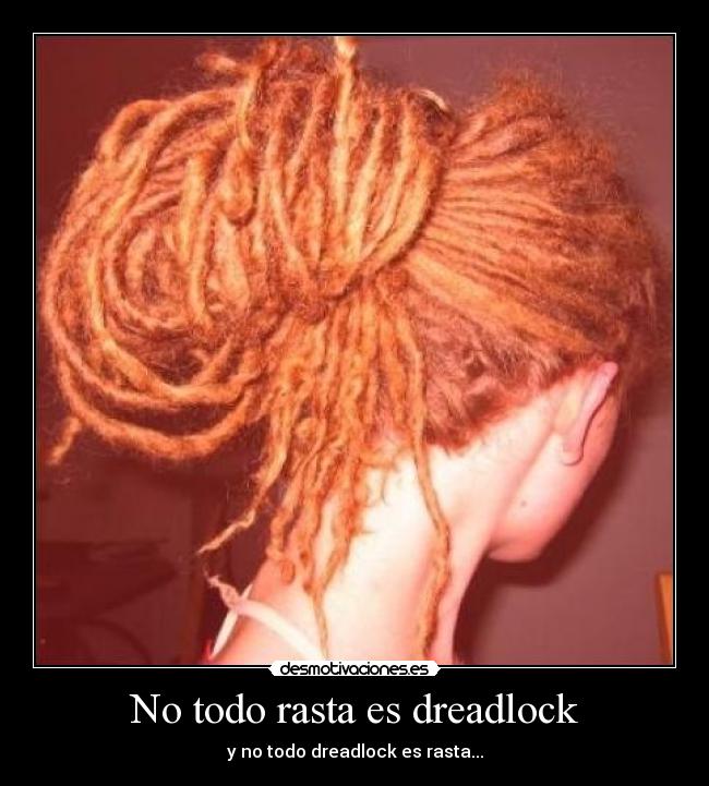 No todo rasta es dreadlock - y no todo dreadlock es rasta...