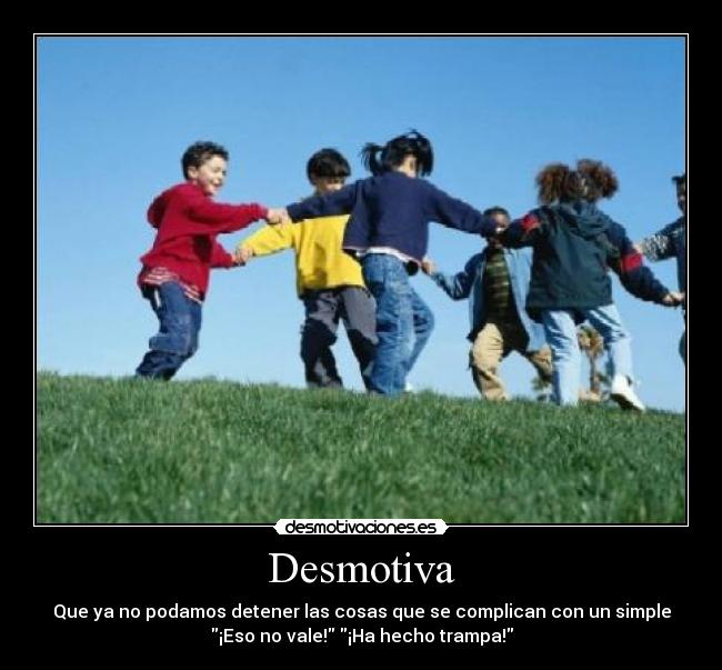 Desmotiva - Que ya no podamos detener las cosas que se complican con un simple
¡Eso no vale! ¡Ha hecho trampa!