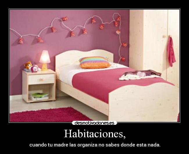 Habitaciones, - cuando tu madre las organiza no sabes donde esta nada.