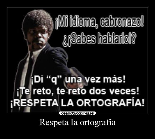 Respeta la ortografía -