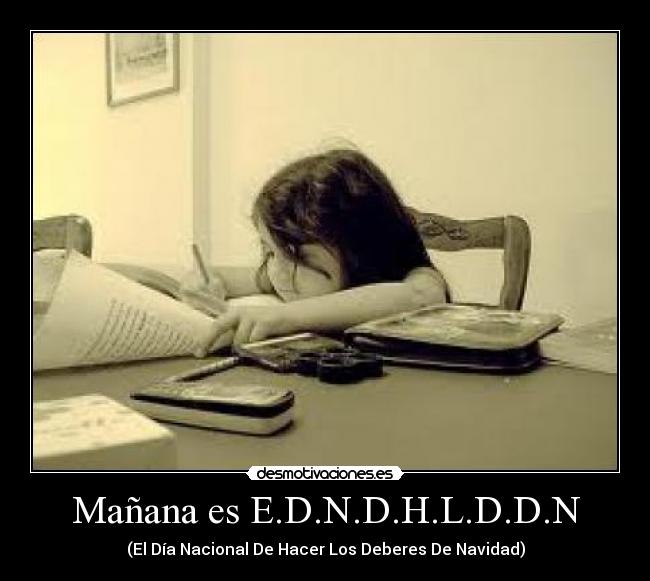 Mañana es E.D.N.D.H.L.D.D.N - (El Día Nacional De Hacer Los Deberes De Navidad)