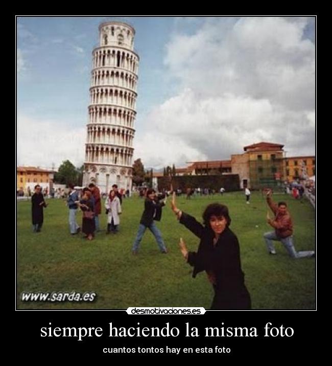 siempre haciendo la misma foto - cuantos tontos hay en esta foto