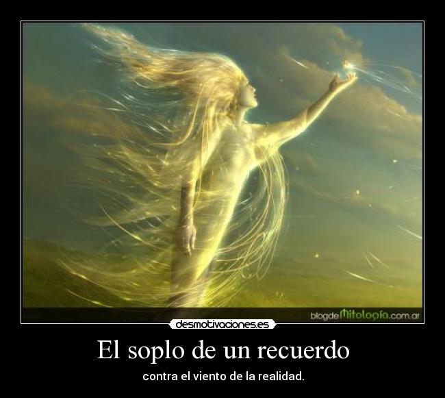 El soplo de un recuerdo - contra el viento de la realidad.