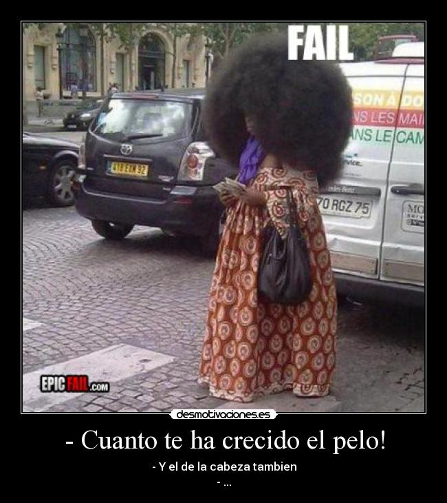 - Cuanto te ha crecido el pelo! -