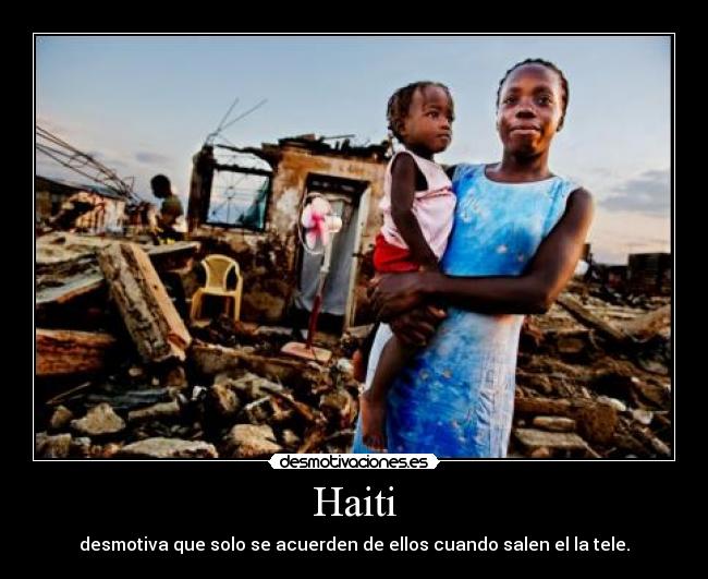 Haiti - desmotiva que solo se acuerden de ellos cuando salen el la tele.