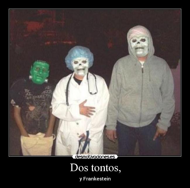 Dos tontos, - y Frankestein