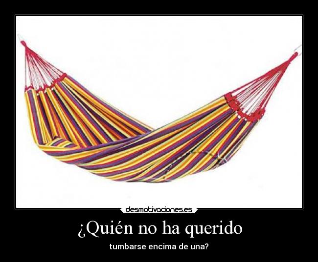 ¿Quién no ha querido -