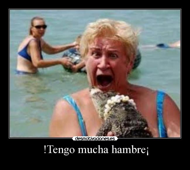 !Tengo mucha hambre¡ - 