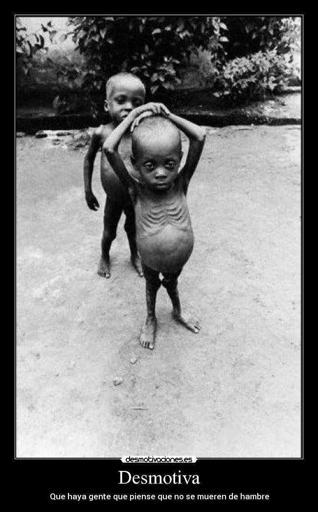 Desmotiva - Que haya gente que piense que no se mueren de hambre