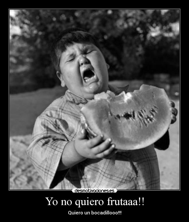 Yo no quiero frutaaa!! -