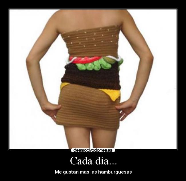 Cada dia... - Me gustan mas las hamburguesas