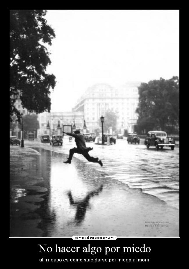 No hacer algo por miedo - al fracaso es como suicidarse por miedo al morir.