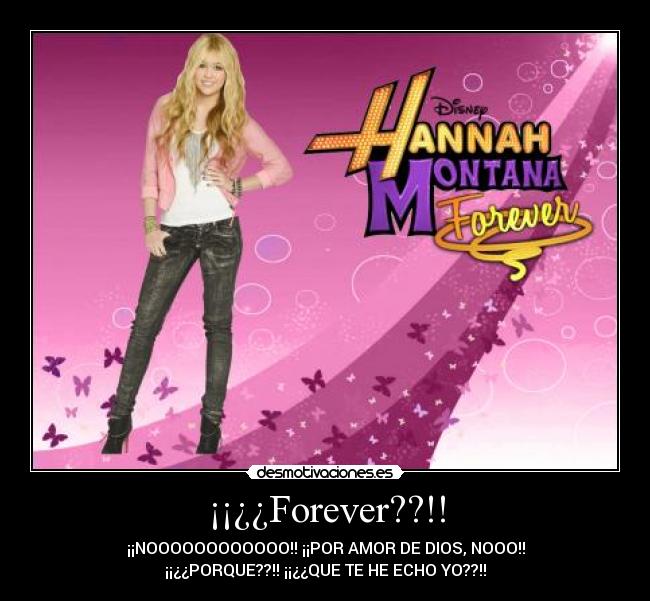 ¡¡¿¿Forever??!! - ¡¡NOOOOOOOOOOOO!! ¡¡POR AMOR DE DIOS, NOOO!!
¡¡¿¿PORQUE??!! ¡¡¿¿QUE TE HE ECHO YO??!!