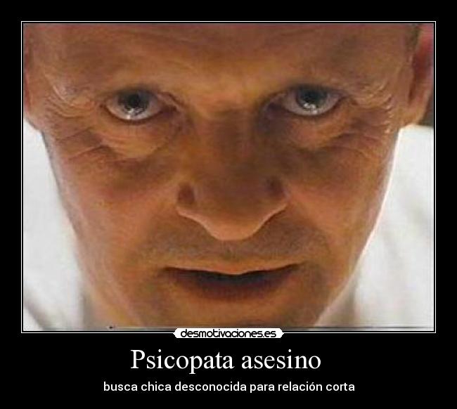 Psicopata asesino - busca chica desconocida para relación corta