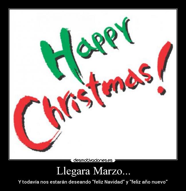 Llegara Marzo... - Y todavía nos estarán deseando feliz Navidad y feliz año nuevo