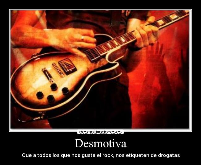 Desmotiva - Que a todos los que nos gusta el rock, nos etiqueten de drogatas