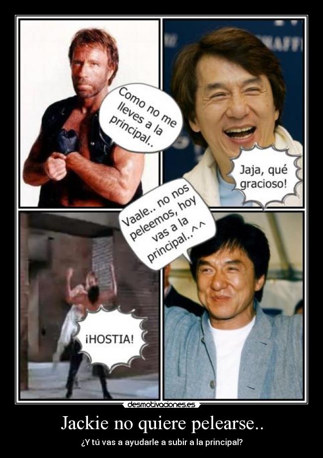 Jackie no quiere pelearse.. - ¿Y tú vas a ayudarle a subir a la principal?