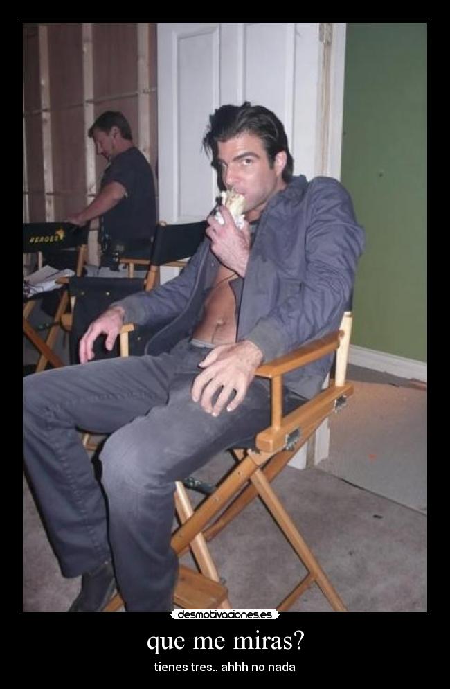 que me miras? - tienes tres.. ahhh no nada