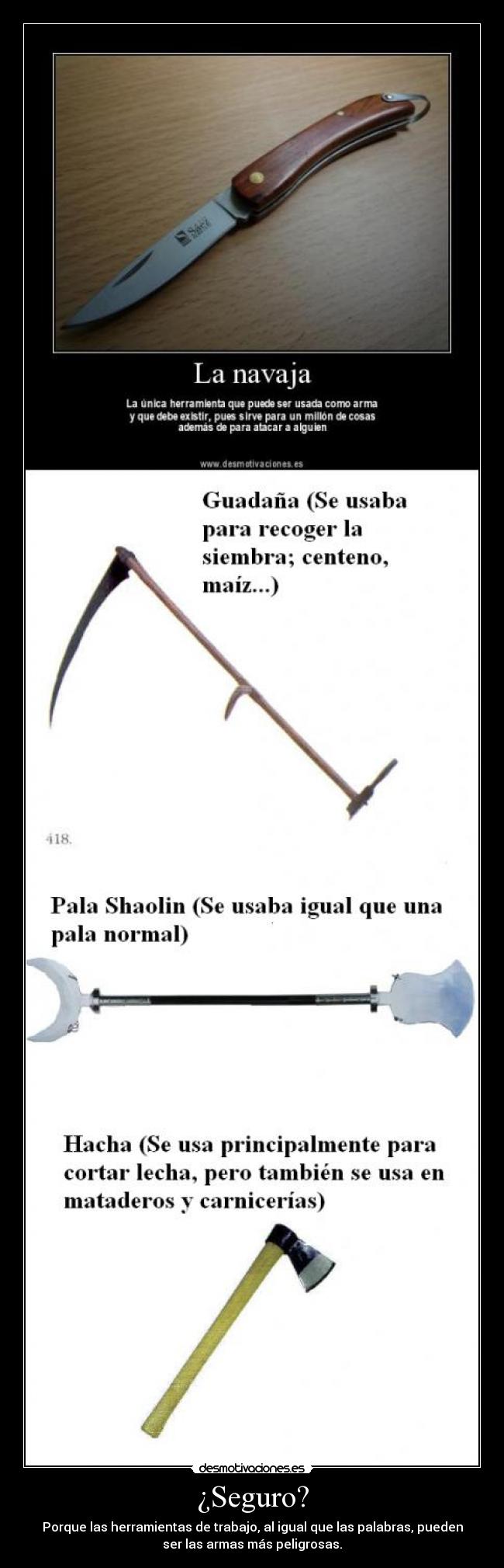 ¿Seguro? - Porque las herramientas de trabajo, al igual que las palabras, pueden
ser las armas más peligrosas.