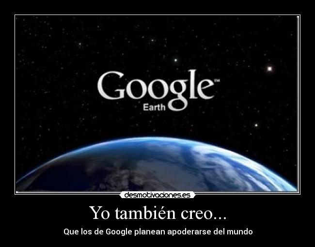 carteles google earth maps mundo apoderarse desmotivaciones