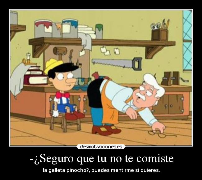 -¿Seguro que tu no te comiste -