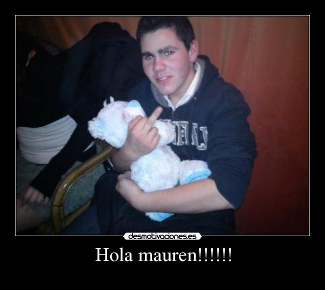 Hola mauren!!!!!! -
