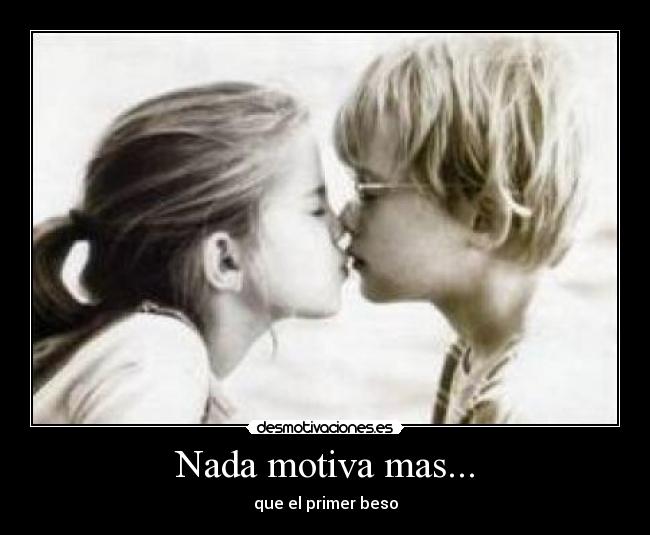 Nada motiva mas... - que el primer beso