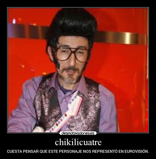 chikilicuatre - CUESTA PENSAR QUE ESTE PERSONAJE NOS REPRESENTÓ EN EUROVISIÓN. 