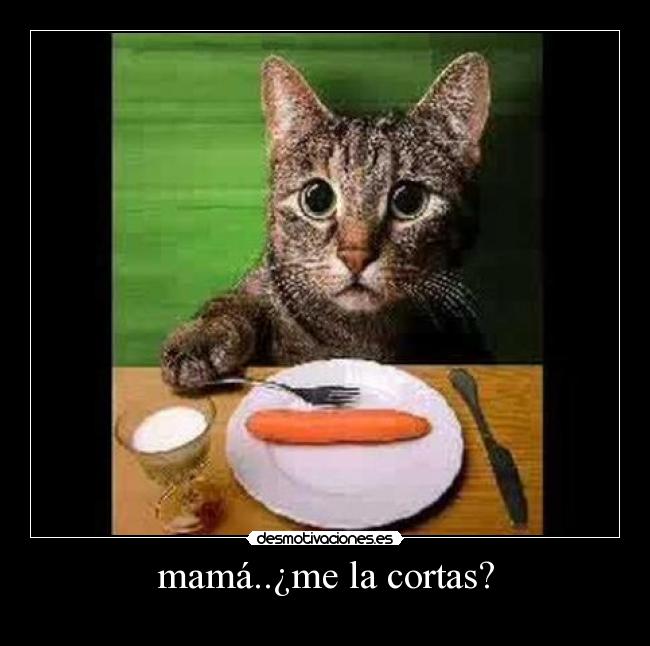 mamá..¿me la cortas? -