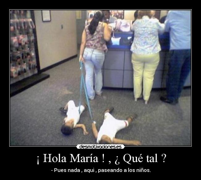 ¡ Hola María ! , ¿ Qué tal ? -