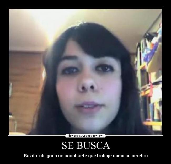 SE BUSCA - Razón: obligar a un cacahuete que trabaje como su cerebro