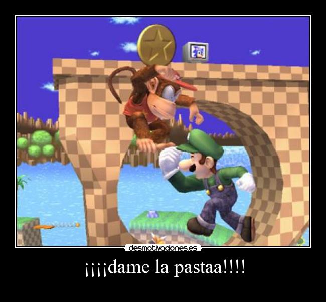 ¡¡¡¡dame la pastaa!!!! -