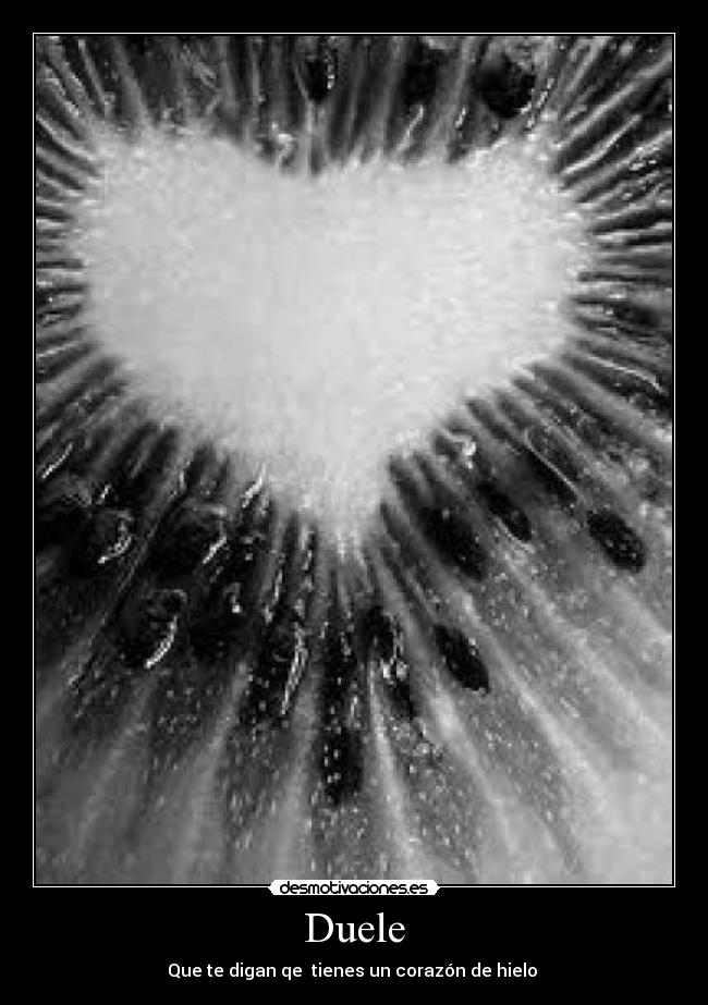 Duele - Que te digan qe  tienes un corazón de hielo 