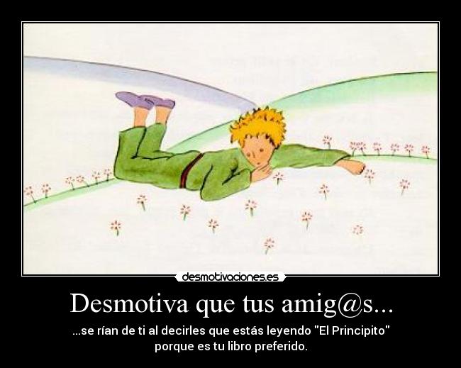 Desmotiva que tus amig@s... - ...se rían de ti al decirles que estás leyendo El Principito porque es tu libro preferido.