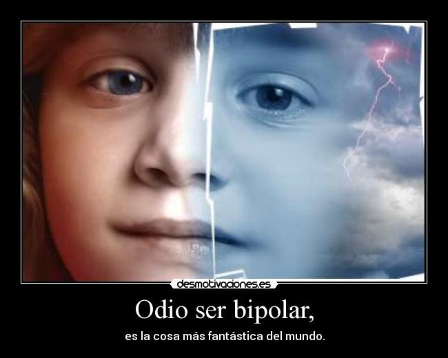 Odio ser bipolar, -