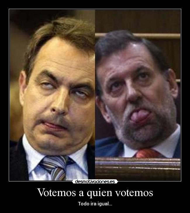 Votemos a quien votemos - Todo ira igual...