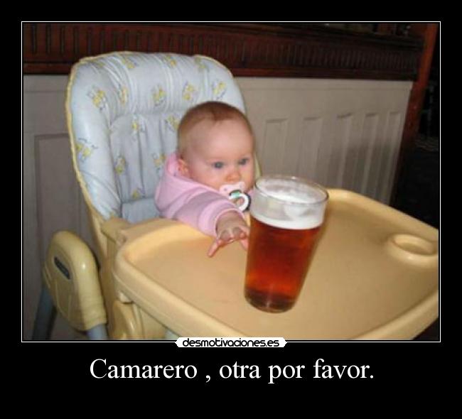 Camarero , otra por favor. -