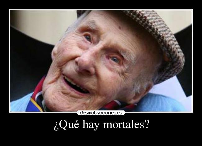 ¿Qué hay mortales? -