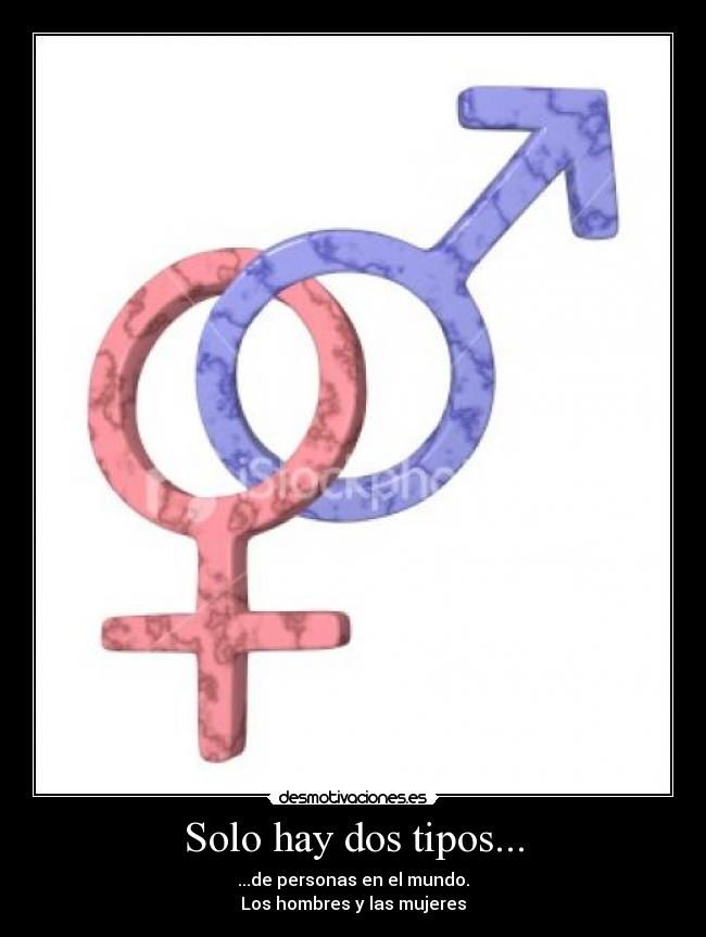 Solo hay dos tipos... - ...de personas en el mundo.
Los hombres y las mujeres