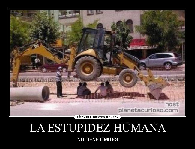 LA ESTUPIDEZ HUMANA - NO TIENE LÍMITES