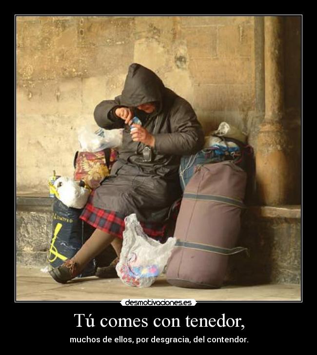 Tú comes con tenedor, - 